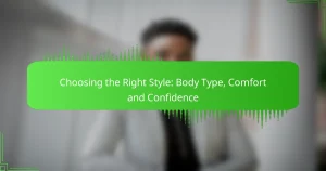 Choosing the Right Style: Body Type, Comfort and Confidence