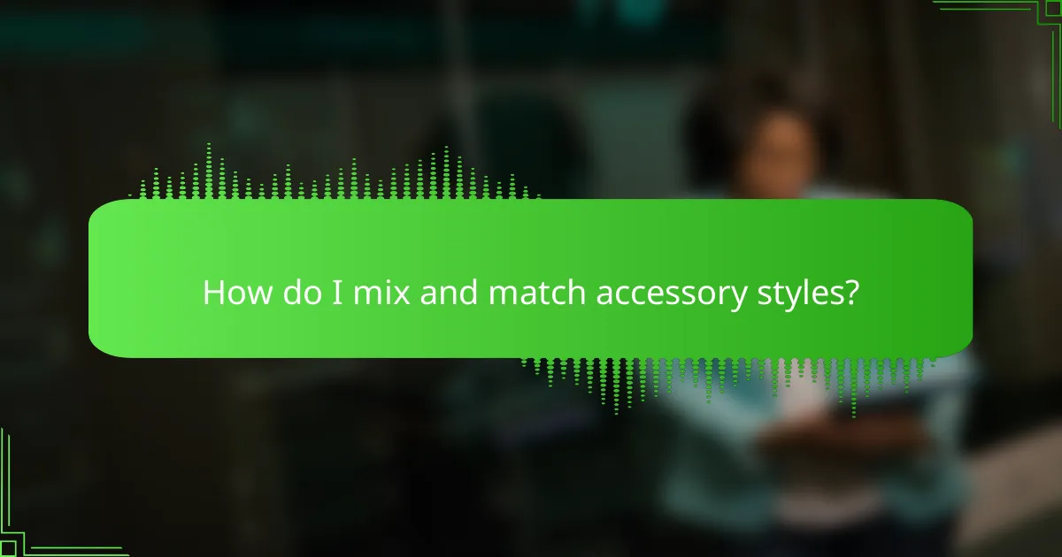 How do I mix and match accessory styles?
