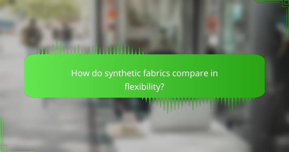 How do synthetic fabrics compare in flexibility?