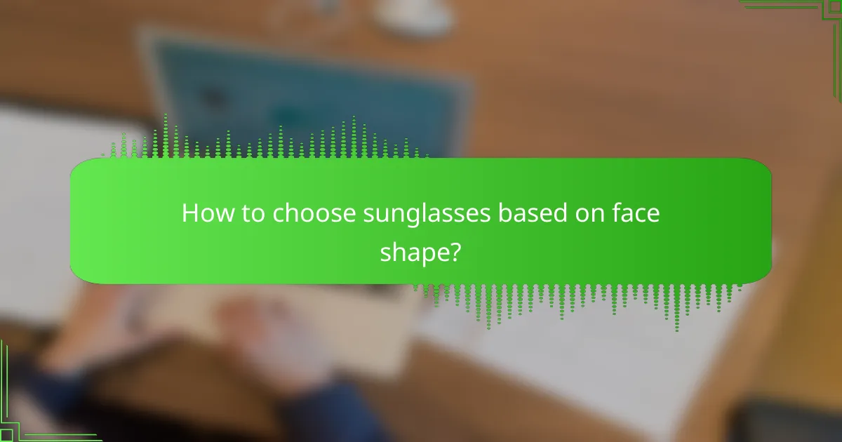 How to choose sunglasses based on face shape?