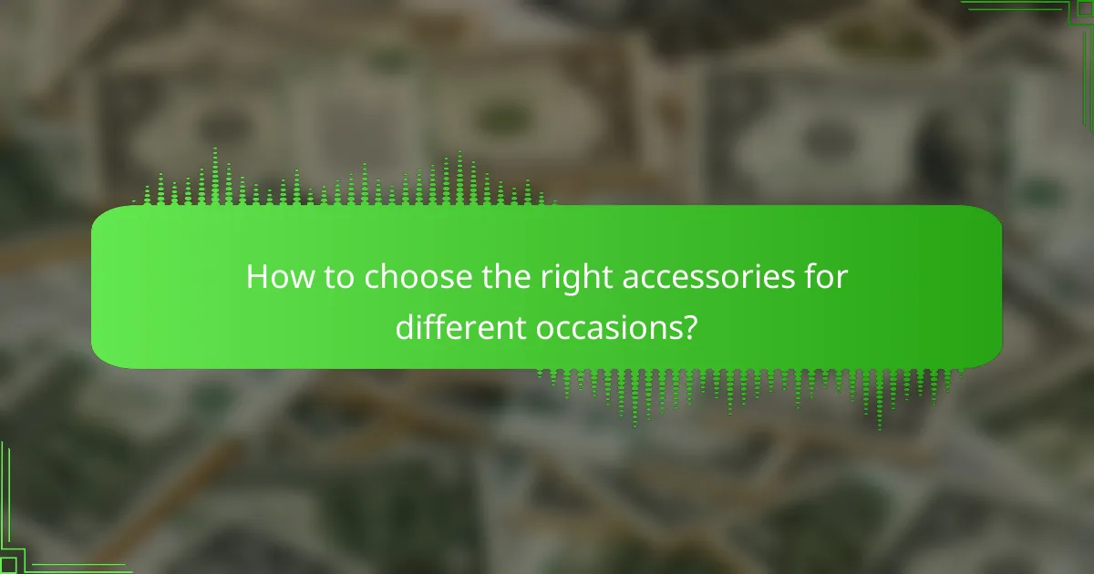 How to choose the right accessories for different occasions?