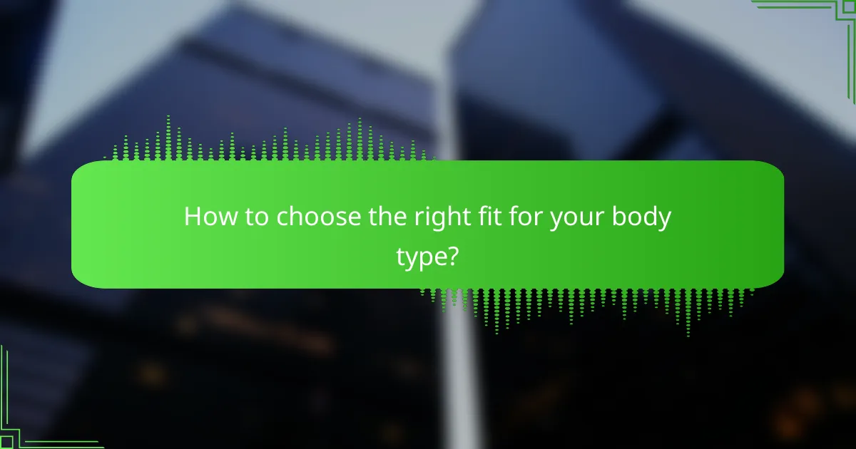 How to choose the right fit for your body type?