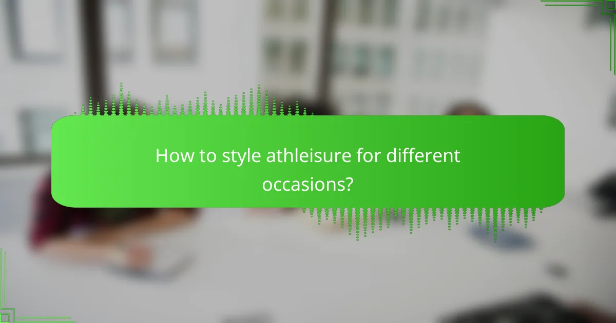 How to style athleisure for different occasions?
