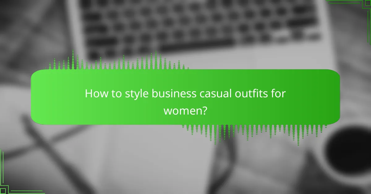 How to style business casual outfits for women?