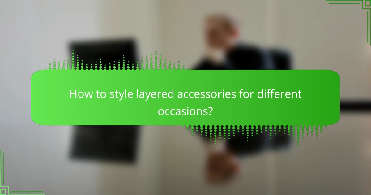 How to style layered accessories for different occasions?