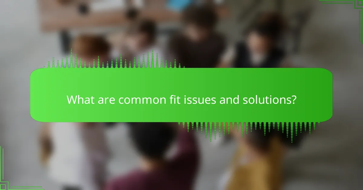 What are common fit issues and solutions?