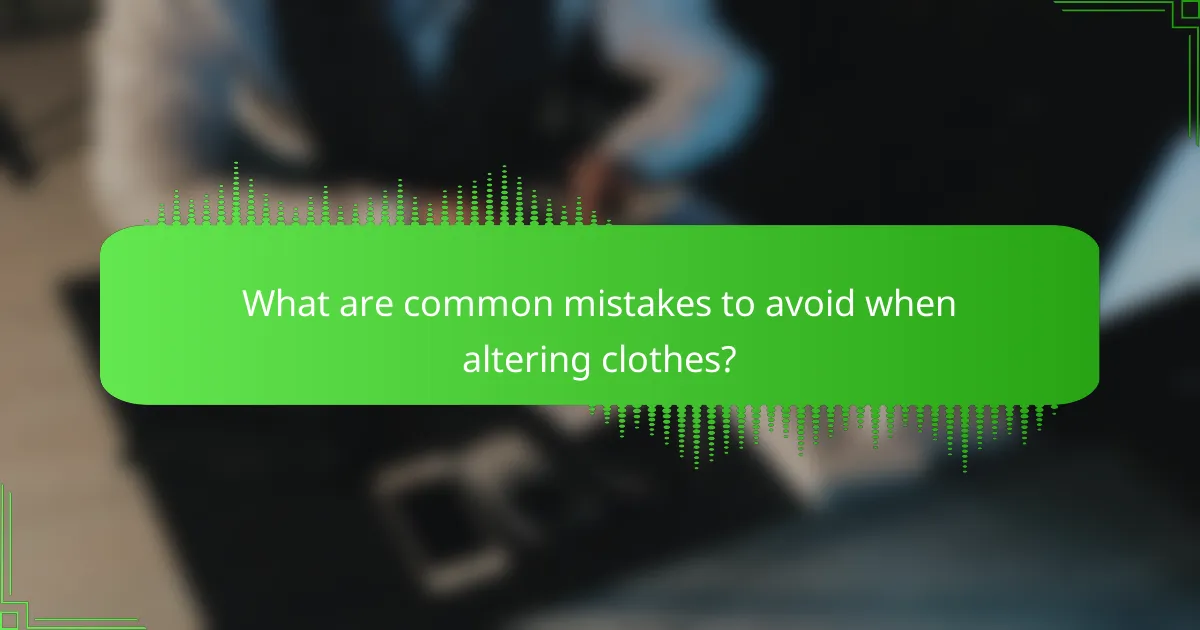 What are common mistakes to avoid when altering clothes?