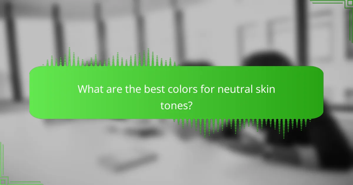 What are the best colors for neutral skin tones?