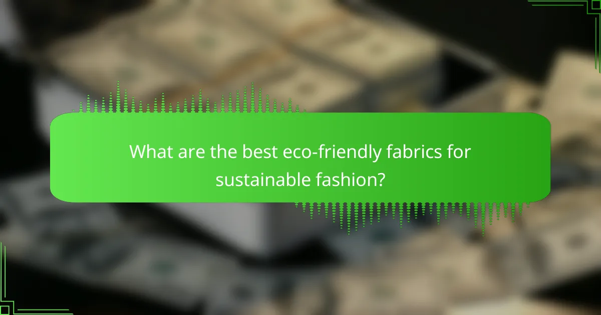 What are the best eco-friendly fabrics for sustainable fashion?