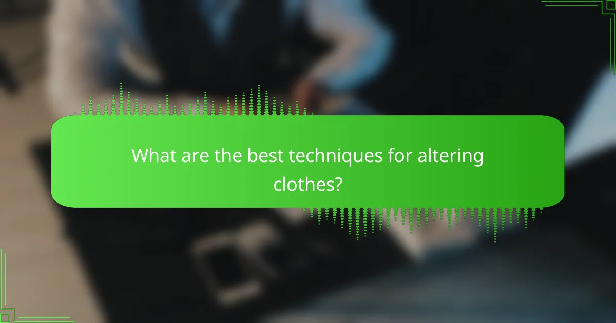 What are the best techniques for altering clothes?