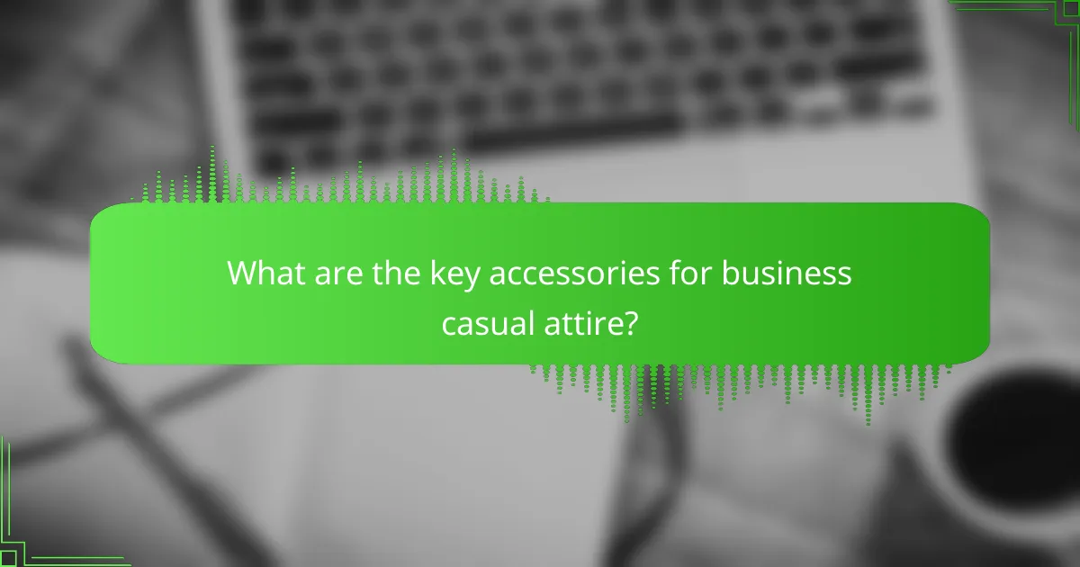 What are the key accessories for business casual attire?