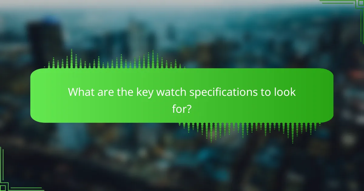 What are the key watch specifications to look for?