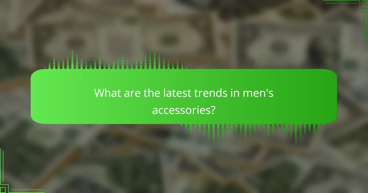 What are the latest trends in men's accessories?