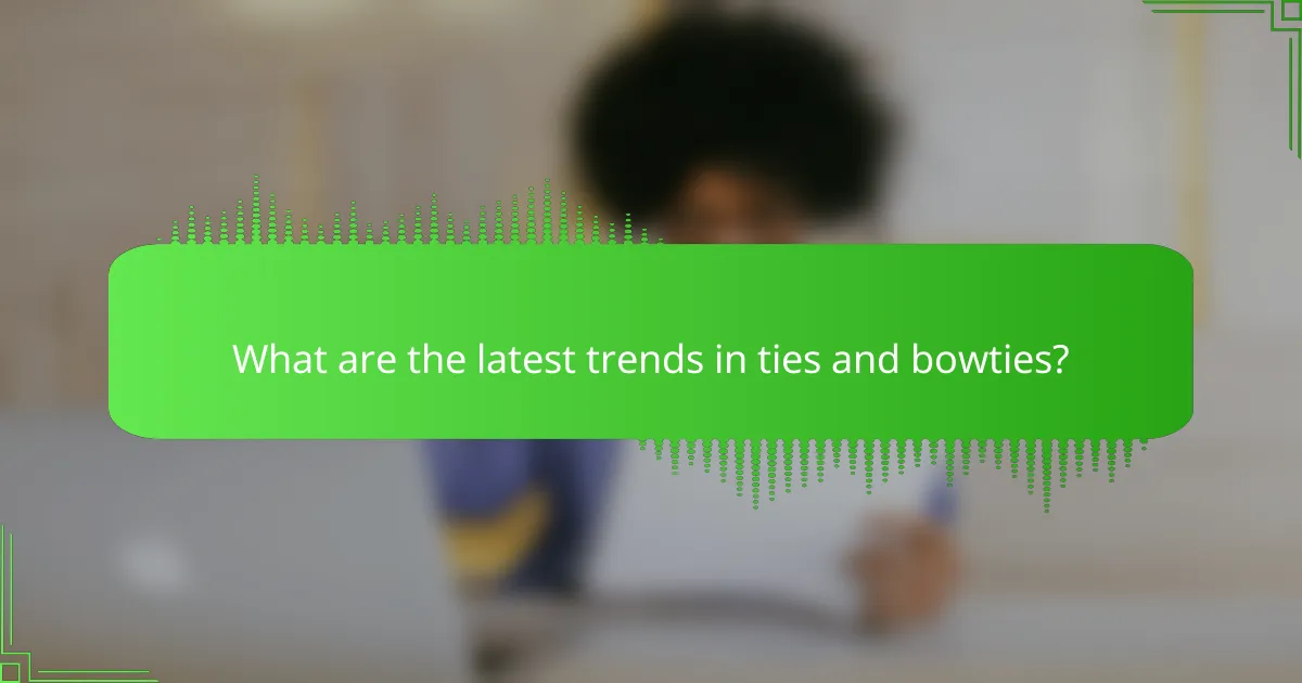 What are the latest trends in ties and bowties?