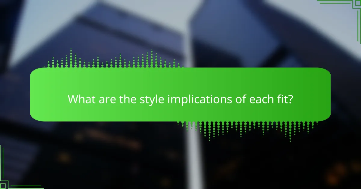 What are the style implications of each fit?