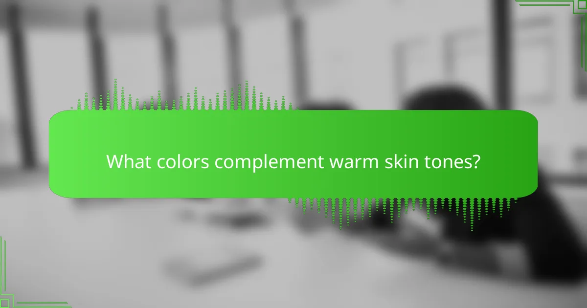 What colors complement warm skin tones?