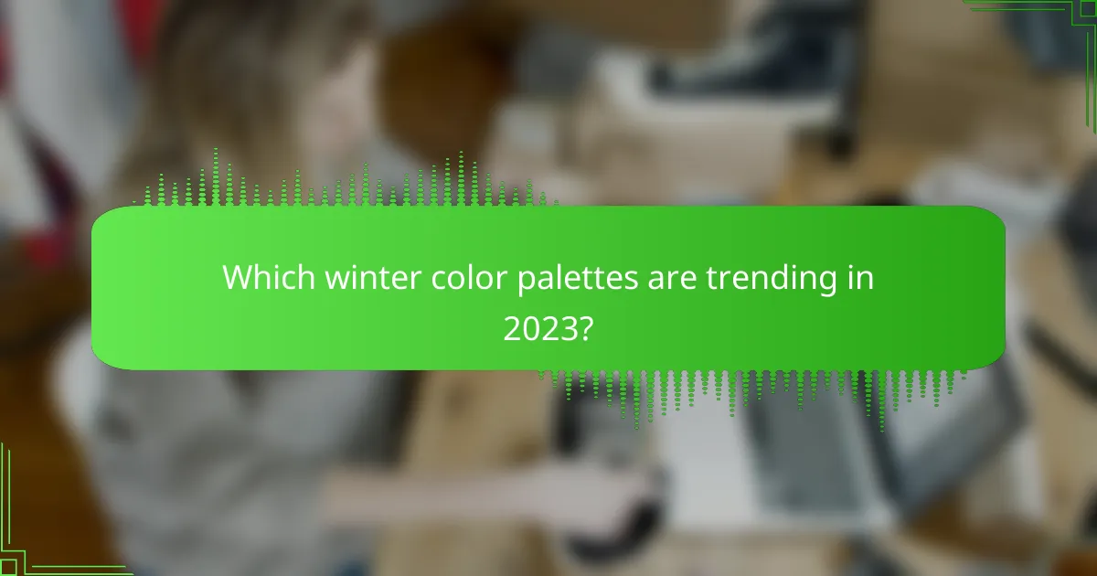 Which winter color palettes are trending in 2023?